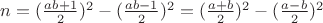 $ n = (\frac{ab +1}{2})^2 - (\frac{ab - 1}{2})^2 = (\frac{a + b}{2})^2 - (\frac{a - b}{2})^2 $
