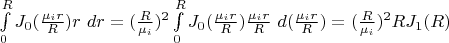 $\int\limits_0^R J_0(\frac {\mu_i r} R )r~dr=(\frac R {\mu_i})^2 \int\limits_0^R J_0(\frac {\mu_i r} R )\frac {\mu_i r} R ~d(\frac {\mu_i r} R )=(\frac R {\mu_i})^2RJ_1(R)
