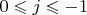 $0\leqslant j\leqslant-1$
