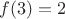 $f(3)=2$