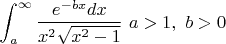 $$
\int_a^\infty \frac{e^{-b x}dx}{x^2\sqrt{x^2-1}} \ a>1, \ b>0
$$