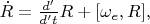 $\dot R=\frac{d'}{d't}R+[\omega_e,R],$