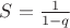 $S=\frac{1}{1-q}$