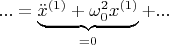 $ ... =\underbrace{\ddot{x}^{(1)}+\omega_0^2 x^{(1)}}_{=0}+...$