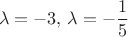 $$\lambda = -3,\, \lambda = -\frac{1}{5}$$