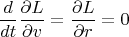 $$  \frac{d}{dt} \frac{\partial L}{\partial v} = \frac{\partial L}{\partial r} = 0  $$