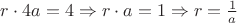 $r \cdot 4a = 4 \Rightarrow r \cdot a = 1 \Rightarrow r = \frac{1}{a}$