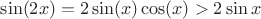 $\sin(2x)=2\sin(x)\cos(x)>2\sin x$