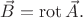 $\vec{B}=\operatorname{rot}\vec{A}.$