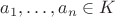 $a_1, \ldots, a_n \in K$