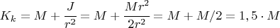 $K_k = M + \cfrac{J}{r^2} = M + \cfrac{Mr^2}{2r^2}= M + M/2 = 1,5 \cdot M$