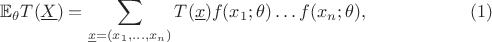 $$\mathbb{E}_{\theta}T(\underline{X})=\sum \limits_{\underline{x}=(x_1, \dots, x_n)}T(\underline{x})f(x_1; \theta)\dots f(x_n; \theta), \eqno(1)$$