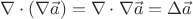 $$
\nabla\cdot\left(\nabla\vec{a}\right)
=
\nabla\cdot\nabla\vec{a}
=
\Delta\vec{a}
$$