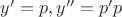 $y'=p, y''=p'p$