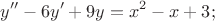 $$y''-6y'+9y=x^2-x+3;