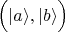 $\Bigl(|a\rangle,|b\rangle\Bigr)$
