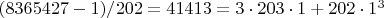 $(8365427-1)/202=41413=3\cdot 203\cdot 1+202\cdot 1^3$