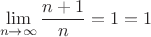 $$\lim_{n\to\infty}\frac{n+1}{n}=1=1$$