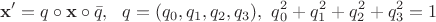 $$\mathbf{x}'=q\circ\mathbf{x}\circ\bar{q}, \ \ q=(q_0,q_1,q_2,q_3), \ q_0^2+q_1^2+q_2^2+q_3^2=1$$
