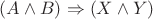$ (A \wedge B) \Rightarrow (X \wedge Y)$