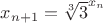 $x_{n+1}=\sqrt[3]{3}^{x_n}$