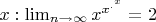 $ x:  \lim_{n\rightarrow \infty}{x}^{{x}^{{.}^{x}}} = 2$