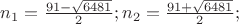 $\[{n_1} = \frac{{91 - \sqrt {6481} }}{2};{n_2} = \frac{{91 + \sqrt {6481} }}{2};\]$