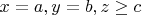 $x=a, y=b, z \geq c$