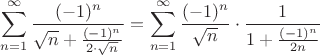 $\displaystyle\sum_{n=1}^{\infty } \frac{(-1)^n}{\sqrt{n}+\frac{(-1)^n}{2\cdot \sqrt{n}}}=\sum_{n=1}^{\infty }\frac{(-1)^n}{\sqrt{n}}\cdot\frac{1}{1+\frac{(-1)^n}{2{n}}}$