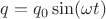 $q=q_{0}\sin(\omega t)$