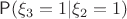 $\mathsf P(\xi_3=1|\xi_2=1)$