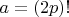 $a = (2p)!$