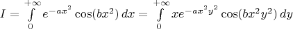 $I = \int\limits_0^{+\infty} e^{-ax^2} \cos (bx^2) \, dx = \int\limits_0^{+\infty} xe^{-ax^2y^2} \cos (bx^2y^2) \, dy$