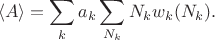 $$\langle A \rangle =\sum \limits_k a_k \sum \limits_{N_k} N_k w_k(N_k).$$