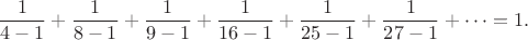 $$\frac{1}{4-1} + \frac{1}{8-1} + \frac{1}{9-1} + \frac{1}{16-1} + \frac{1}{25-1} + \frac{1}{27-1} + \dots = 1.$$