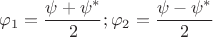 $\varphi_{1}=\dfrac{\psi+\psi^{*}}{2};\varphi_{2}=\dfrac{\psi-\psi^{*}}{2}$