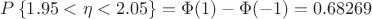 $P \left\lbrace 1.95  < \eta < 2.05 \right\rbrace=\Phi(1)-\Phi(-1)=0.68269$