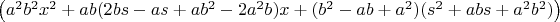 $\left(a^2b^2x^2+ab(2bs-as+ab^2-2a^2b)x+(b^2-ab+a^2)(s^2+abs+a^2b^2)\right)$