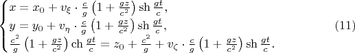 $$\begin{cases}x=x_0+v_{\xi}\cdot\frac cg\left(1+\frac{gz}{c^2}\right)\sh\frac{gt}c,\\ y=y_0+v_{\eta}\cdot\frac cg\left(1+\frac{gz}{c^2}\right)\sh\frac{gt}c,\\ \frac{c^2}g\left(1+\frac{gz}{c^2}\right)\ch\frac{gt}c=z_0+\frac{c^2}g+v_{\zeta}\cdot\frac cg\left(1+\frac{gz}{c^2}\right)\sh\frac{gt}c.\end{cases}\eqno{(11)}$$