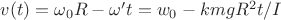 $v(t)=\omega_0 R-\omega't=w_0-kmgR^2t/I$