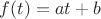 $f(t)=at+b$