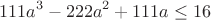 $$111a^3-222a^2+111a\le 16$