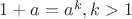 $1+a=a^k, k>1$