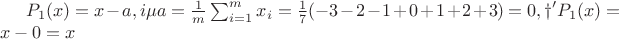 $P_1 (x)=x-a,где a=\frac{1}{m} \sum^{m}_{i=1}x_i=\frac {1}{7} (-3-2-1+0+1+2+3)=0,&rarr;P_1 (x)=x-0=x$