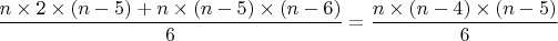 $$\frac{n\times2\times(n-5)+n\times(n-5)\times(n-6)}{6}=\frac{n\times(n-4)\times(n-5)}{6}$$