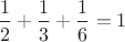 $\dfrac 12+\dfrac 13+\dfrac 16=1$