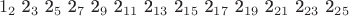 $ \begin {array} {c} 1_2 $ 2_3 $ 2_5 $ 2_7 $ 2_9 $ 2_{11} $ 2_{13} $ 2_{15} $ 2_{17} $ 2_{19} $ 2_{21} $ 2_{23} $ 2_{25} \end {array}$