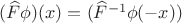 $(\widehat{F}\phi)(x)=(\widehat{F}^{-1}\phi(-x))$