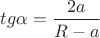 $tg\alpha=\dfrac{2a}{R-a}$