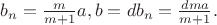 $b_n=\frac{m}{m+1}a, b=db_n=\frac{dma}{m+1}.$
